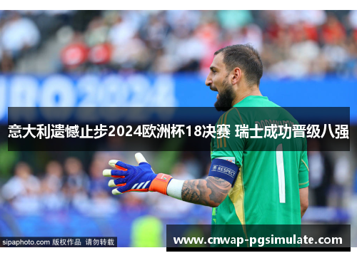 意大利遗憾止步2024欧洲杯18决赛 瑞士成功晋级八强